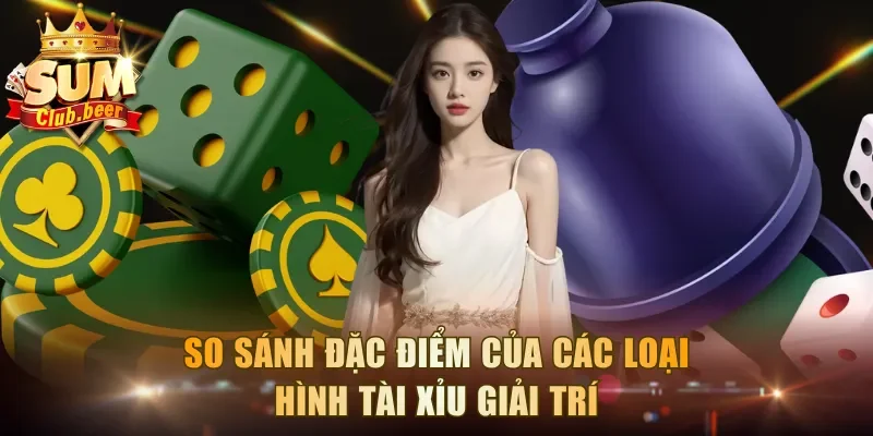 So sánh đặc điểm của các loại hình Tài Xỉu giải trí