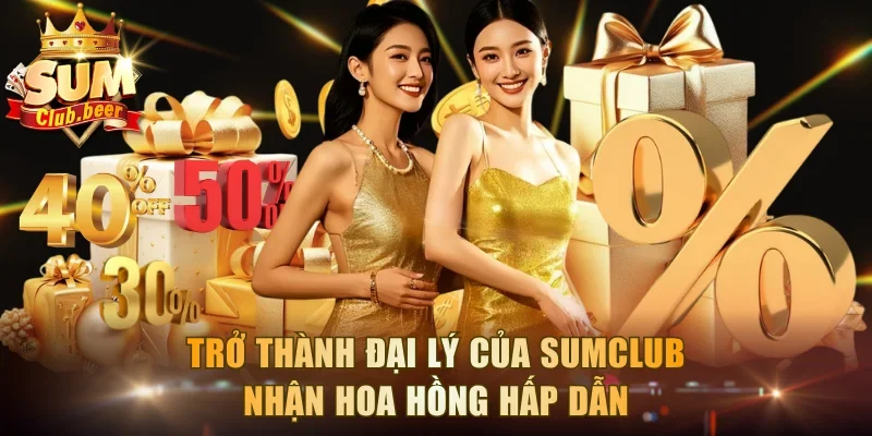 Trở thành đại lý của Sumclub nhận hoa hồng hấp dẫn